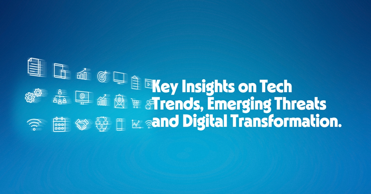 Key Insights on Tech Trends, Emerging Threats and Digital Transformation